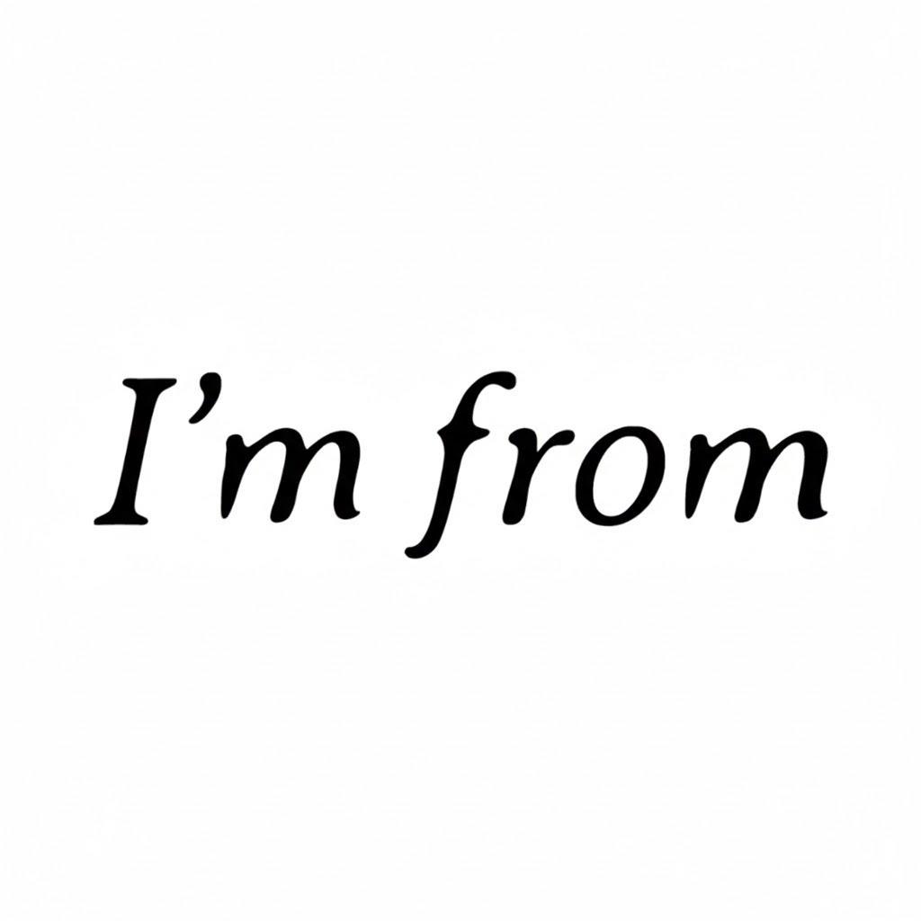 I'm from