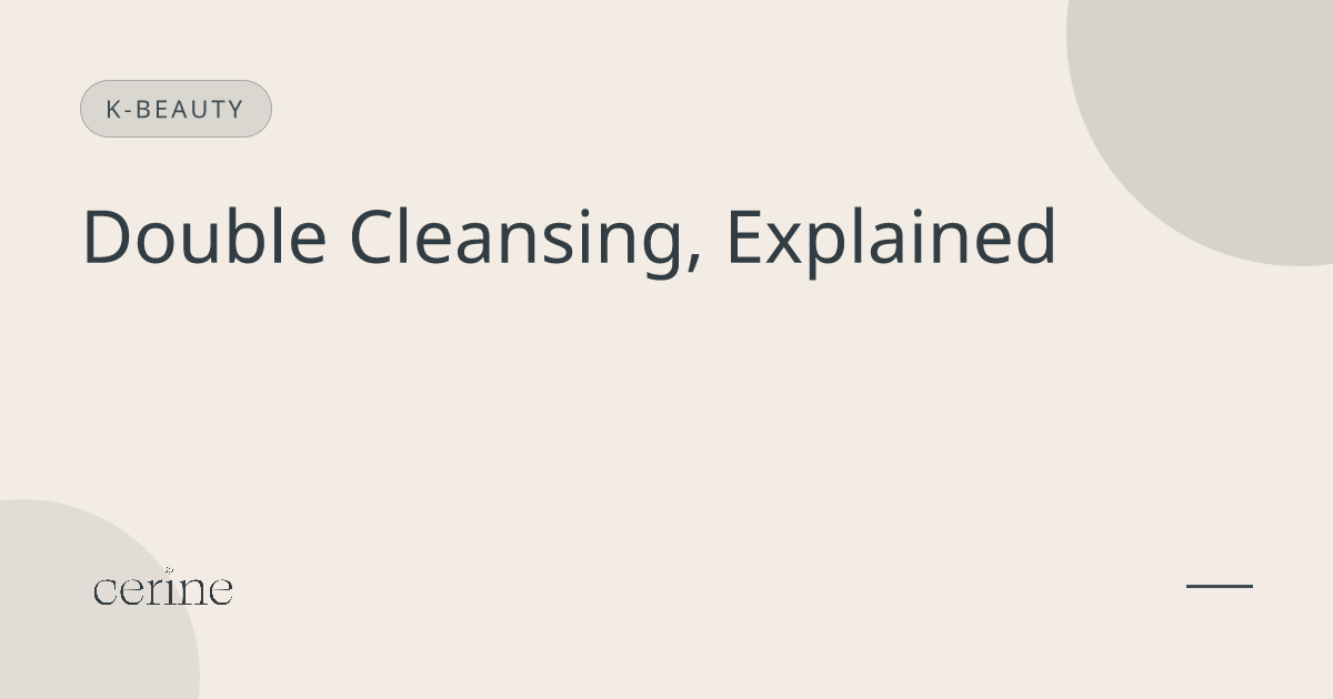 Double Cleansing, Explained