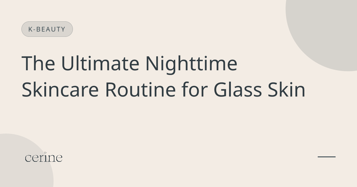 The Ultimate Nighttime Skincare Routine for Glass Skin