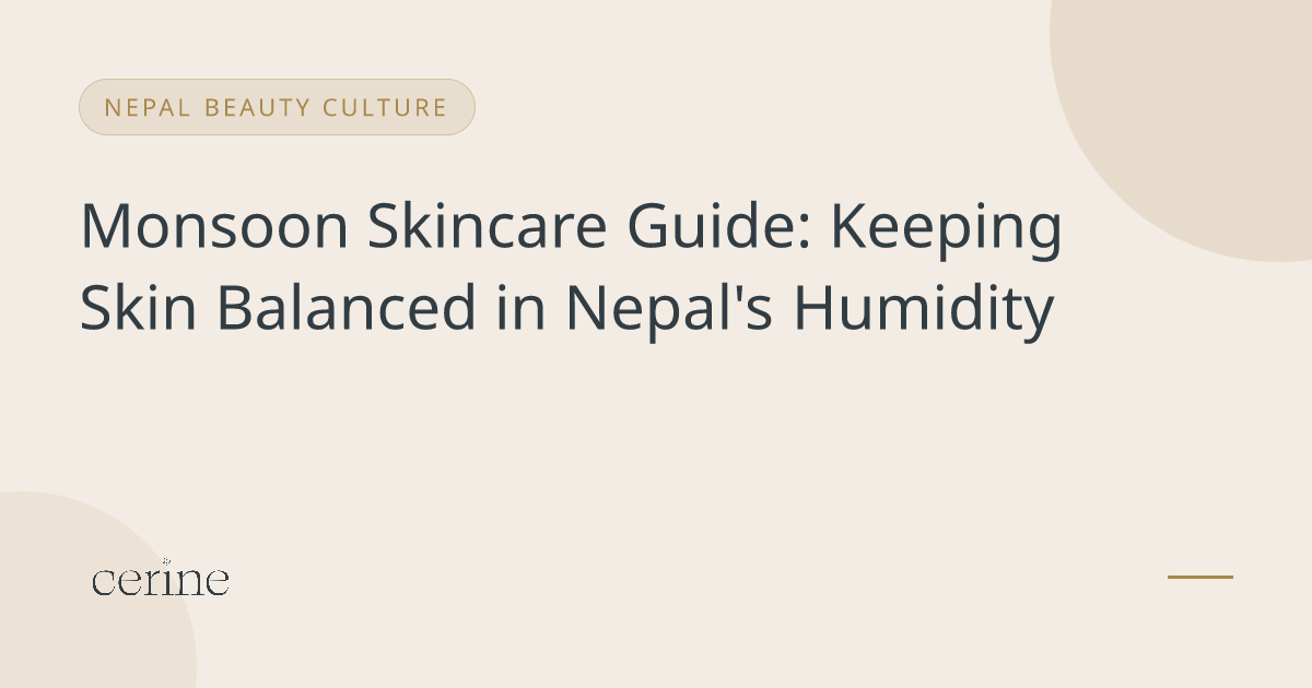 Monsoon Skincare Guide: Keeping Skin Balanced in Nepal's Humidity